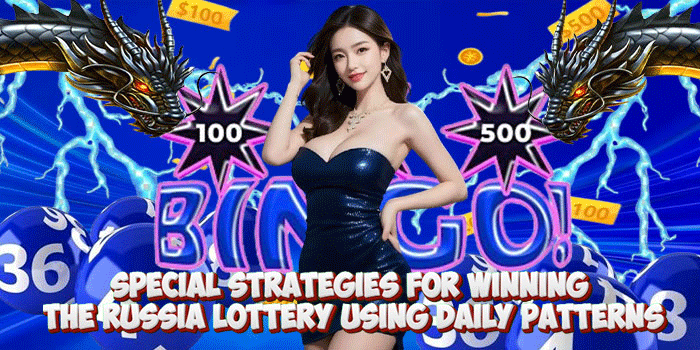 Special Strategies For Winning The Russia Lottery Using Daily Patterns Special Strategies For Winning The Russia Lottery Using Daily Patterns